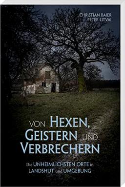 Von Hexen, Geistern und Verbrechern: Die unheimlichsten Orte in Landshut und Umgebung