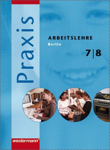 Praxis - Arbeitslehre Ausgabe 2004: Praxis - Arbeitslehre: Ausgabe 2006 für Berlin: Schülerband 7 / 8