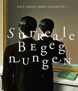 Dalí, Ernst, Miró, Magritte ...: Surreale Begegnungen aus den Sammlungen Edward James, Roland Penrose, Gabrielle Keiller, Ulla und Heiner Pietzsch