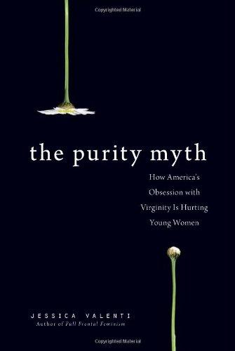 The Purity Myth: How America's Obsession with Virginity Is Hurting Young Women