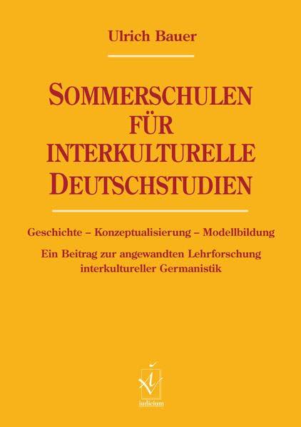 Sommerschulen für interkulturelle Deutschstudien: Geschichte - Konzeptualisierung - Modellbildung. Ein Beitrag zur angewandten Lehrforschung ... interkultureller Germanistik. Diss.