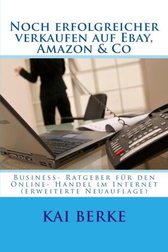 Noch erfolgreicher verkaufen auf Ebay, Amazon & Co: Business- Ratgeber für den Online- Handel im Internet (erweiterte Neuauflage)