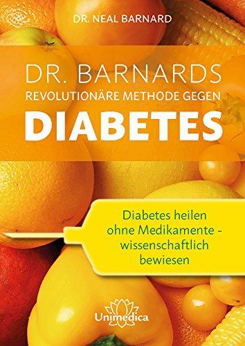 Dr. Barnards revolutionäre Methode gegen Diabetes: Diabetes heilen ohne Medikamente - wissenschaftlich bewiesen