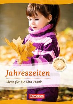 Projektarbeit mit Kindern: Jahreszeiten: Ideen für die Kita-Praxis ab 5 Jahren: Ideen für die Kita-Praxis - 5-6 Jahre