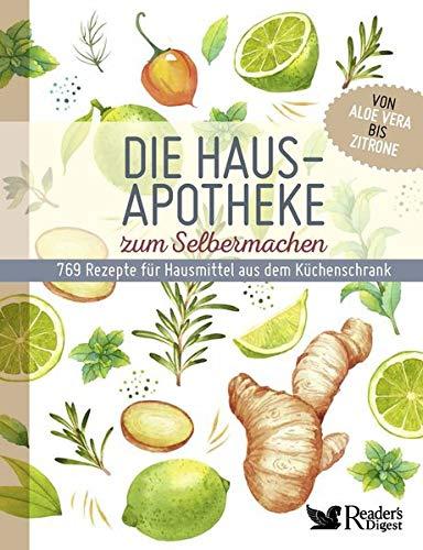 Die Hausapotheke zum Selbermachen: 769 Rezepte für Hausmittel aus dem Küchenschrank. Von Aloe Vera bis Zitrone