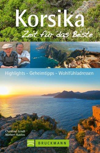 Reiseführer Korsika - Zeit für das Beste: Highlights - Geheimtipps - Wohlfühladressen für einen unvergesslichen Urlaub auf Korsika. Inkl. Tipps zum Wandern und zum Wanderweg GR20