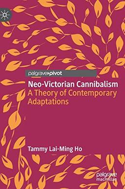 Neo-Victorian Cannibalism: A Theory of Contemporary Adaptations