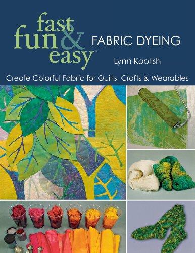 Fast, Fun & Easy Fabric Dyeing: Create Colorful Fabric for Quilts, Crafts & Wearables