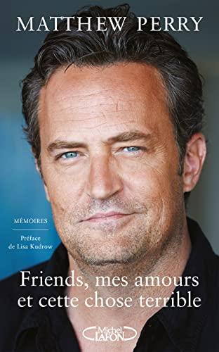 Friends, mes amours et cette chose terrible : mémoires