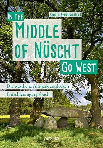 Go West - In the Middle of Nüscht. Die westliche Altmark entdecken: Ein Entschleunigungsbuch