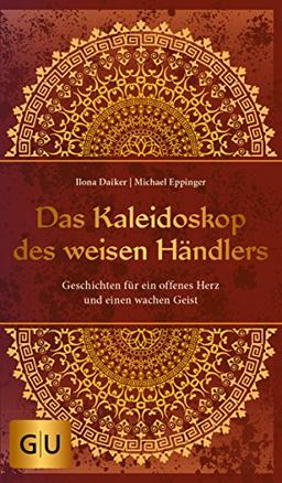 Das Kaleidoskop des weisen Händlers: Geschichten für ein offenes Herz und einen wachen Geist (GU Mind & Soul Einzeltitel)