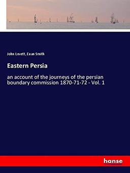 Eastern Persia: an account of the journeys of the persian boundary commission 1870-71-72 - Vol. 1