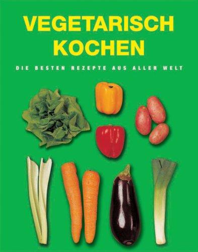 Vegetarisch kochen. Die besten Rezepte aus aller Welt