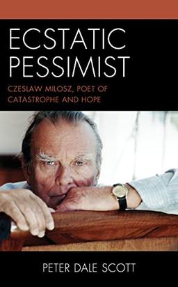 Ecstatic Pessimist: Czeslaw Milosz, Poet of Catastrophe and Hope (World Social Change)