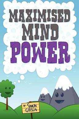 MAXIMISED MINDPOWER: How to Increase Your Psychological Well Being, or the Steps to Improved Mental Health Central to Personal Development, Coaching, Counselling, and the Treatment of Mental Illness