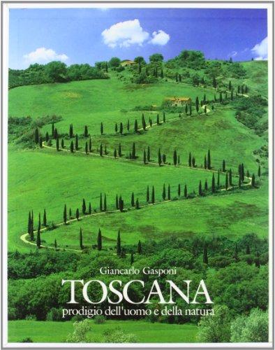 Toscana. Prodigio dell'uomo e della natura