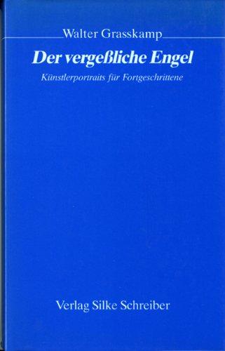 Der vergessliche Engel: Künstlerportraits für Fortgeschrittene