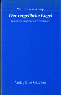 Der vergessliche Engel: Künstlerportraits für Fortgeschrittene