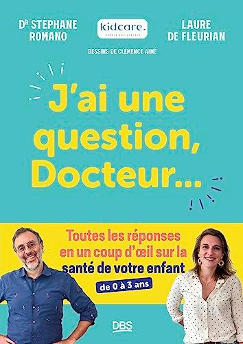 J'ai une question, docteur... : toutes les réponses en un coup d'oeil sur la santé de votre enfant : de 0 à 3 ans