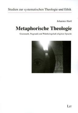 Metaphorische Theologie: Grammatik, Pragmatik und Wahrheitsgehalt religiöser Sprache