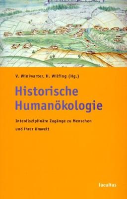 Historische Humanökologie: Interdisziplinäre Zugänge zu Menschen und ihrer Umwelt