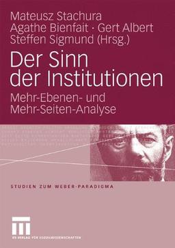 Der Sinn der Institutionen: Mehr-Ebenen- und Mehr-Seiten-Analyse (Studien zum Weber-Paradigma) (German Edition)