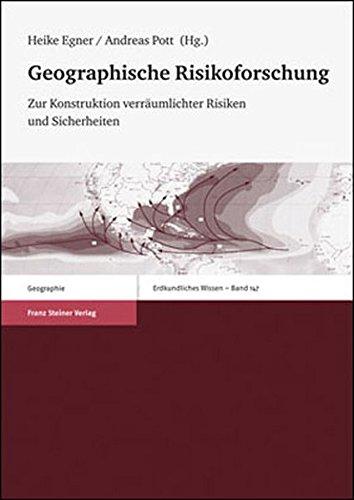 Geographische Risikoforschung. Zur Konstruktion verräumlichter Risiken und Sicherheiten (Erdkundliches Wissen)