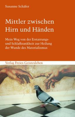 Mittler zwischen Hirn und Händen: Mein Weg von der Erstarrungs- und Schlafkrankheit zur Heilung der Wunde des Materialismus