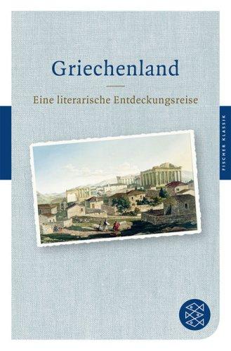 Griechenland: Eine literarische Entdeckungsreise (Fischer Klassik)