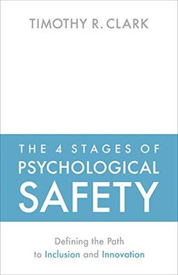 The 4 Stages of Psychological Safety: Defining the Path to Inclusion and Innovation