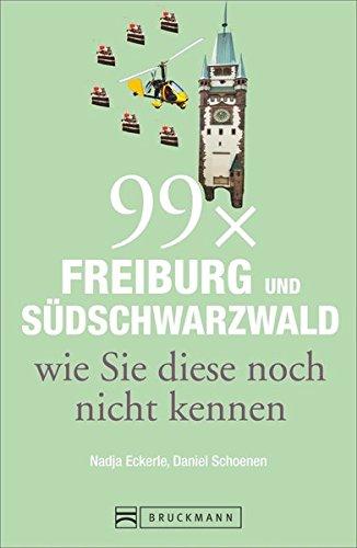 99 x Freiburg und Südschwarzwald wie Sie diese noch nicht kennen