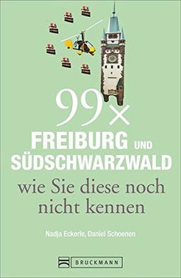 99 x Freiburg und Südschwarzwald wie Sie diese noch nicht kennen