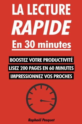 La lecture rapide en 30 minutes: Le guide pratique pour apprendre à lire 200+ pages en 60 minutes et tout comprendre (Changer de vie maintenant)