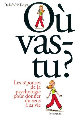 Où vas-tu ? : les réponses de la psychologie pour donner un sens à sa vie