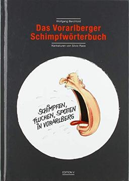 Das Vorarlberger Schimpfwörterbuch (Schimpfen, Fluchen, Spotten in Vorarlberg): Mit Karikaturen von Silvio Raos