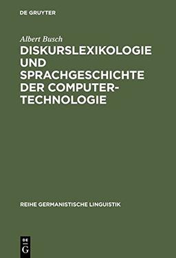 Diskurslexikologie und Sprachgeschichte der Computertechnologie (Reihe Germanistische Linguistik, Band 252)