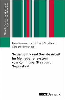 Sozialpolitik und Soziale Arbeit im Mehrebenensystem von Kommune, Staat und Suprastaat (Aktuelle Themen und Grundsatzfragen der Sozialen Arbeit)