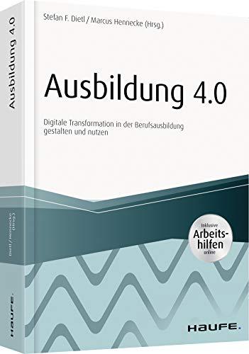 Ausbildung 4.0: Digitale Transformation in der Berufsausbildung gestalten und nutzen (Haufe Fachbuch)