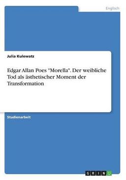 Edgar Allan Poes "Morella". Der weibliche Tod als ästhetischer Moment der Transformation