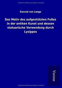 Das Motiv des aufgestützten Fußes in der antiken Kunst und dessen statuarische Verwendung durch Lysippos