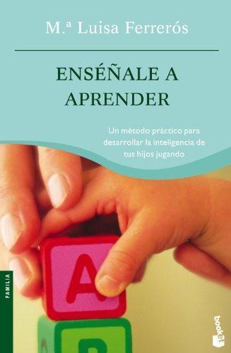 Enséñale a aprender : un método práctico para desarrollar la inteligencia de tus hijos jugando (Familia)