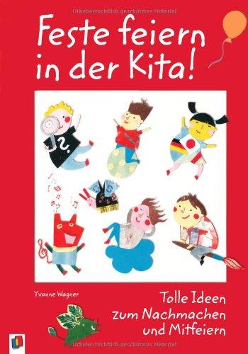 Feste feiern in der Kita!: Tolle Ideen zum Nachmachen und Mitfeiern