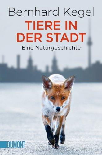 Tiere in der Stadt: Eine Naturgeschichte