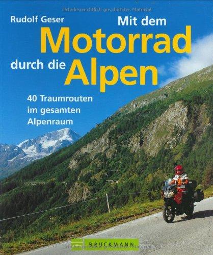 Mit dem Motorrad durch die Alpen: 40 Traumrouten im gesamten Alpenraum