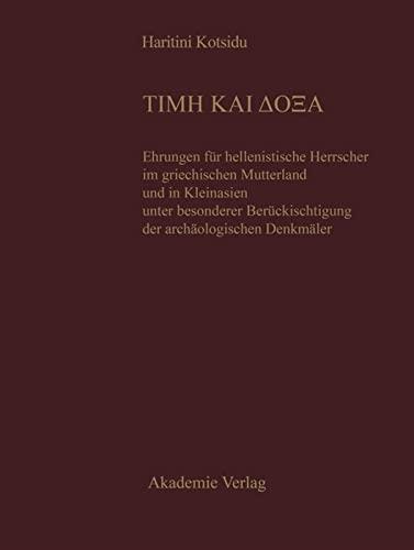 TIME KAI DOXA: Ehrungen für hellenistische Herrscher im griechischen Mutterland und in Kleinasien unter besonderer Berücksichtigung der archäologischen Denkmäler