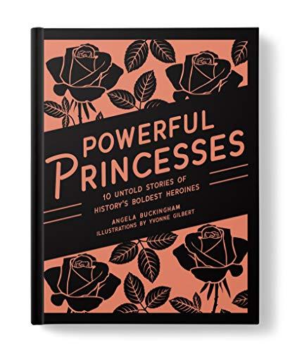 Powerful Princesses: 10 Untold Stories of History's Boldest Heroines (Heroic Heroines)