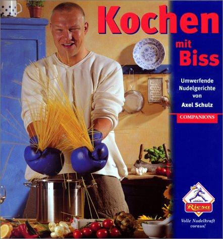 Kochen mit Biss. Umwerfende Nudelgerichte von Axel Schulz