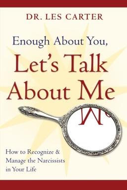 Enough About You, Let's Talk About Me: How to Recognize and Manage the Narcissists in Your Life