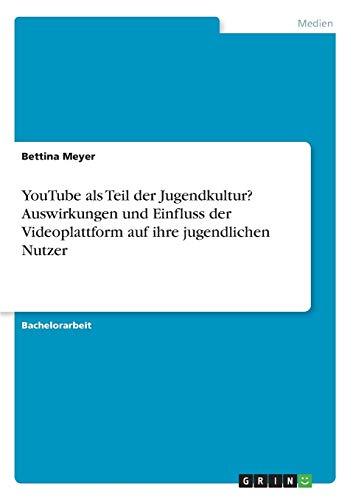 YouTube als Teil der Jugendkultur? Auswirkungen und Einfluss der Videoplattform auf ihre jugendlichen Nutzer