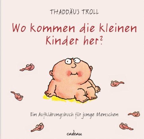 Wo kommen die kleinen Kinder her?: Ein Aufklärungsbuch für junge Menschen